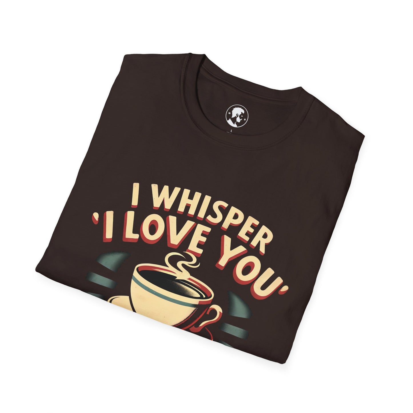 The image shows a T-shirt with the humorous phrase "I whisper 'I LOVE YOU' to my coffee" and a graphic of a coffee cup.