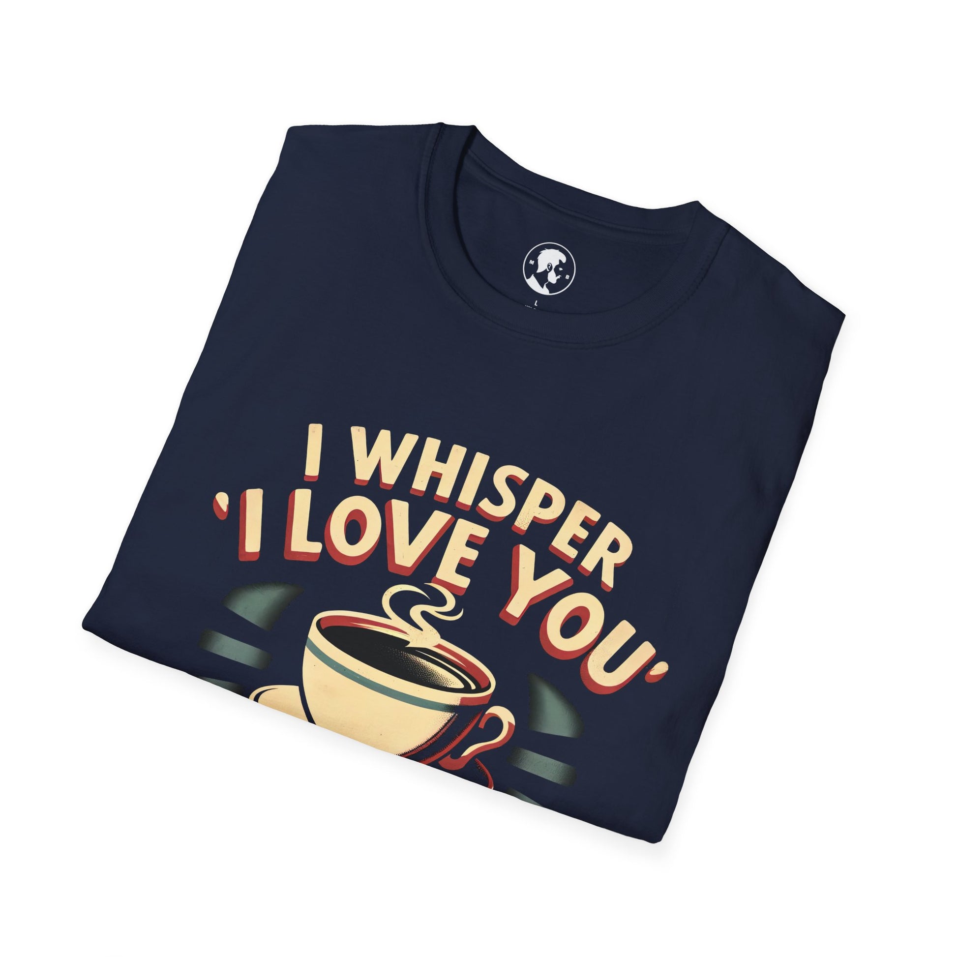 The image shows a T-shirt with the humorous phrase "I whisper 'I LOVE YOU' to my coffee" and a graphic of a coffee cup.