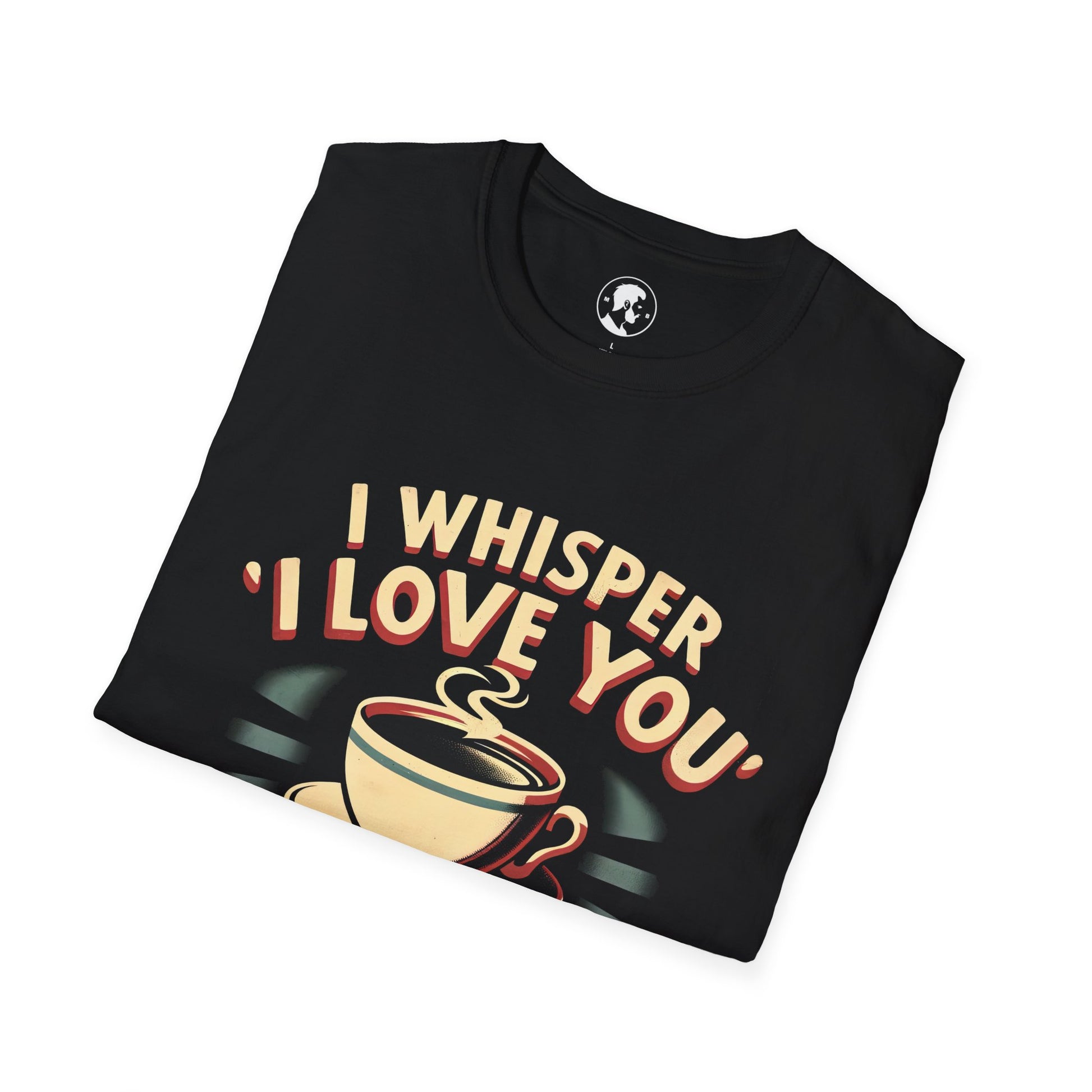 The image shows a T-shirt with the humorous phrase "I whisper 'I LOVE YOU' to my coffee" and a graphic of a coffee cup.